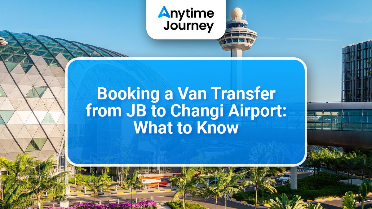 Booking a Van Transfer from JB to Changi Airport: What to Know