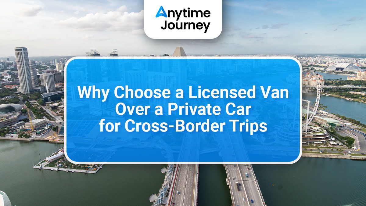 Why Choose a Licensed Van Over a Private Car for Cross-Border Trips