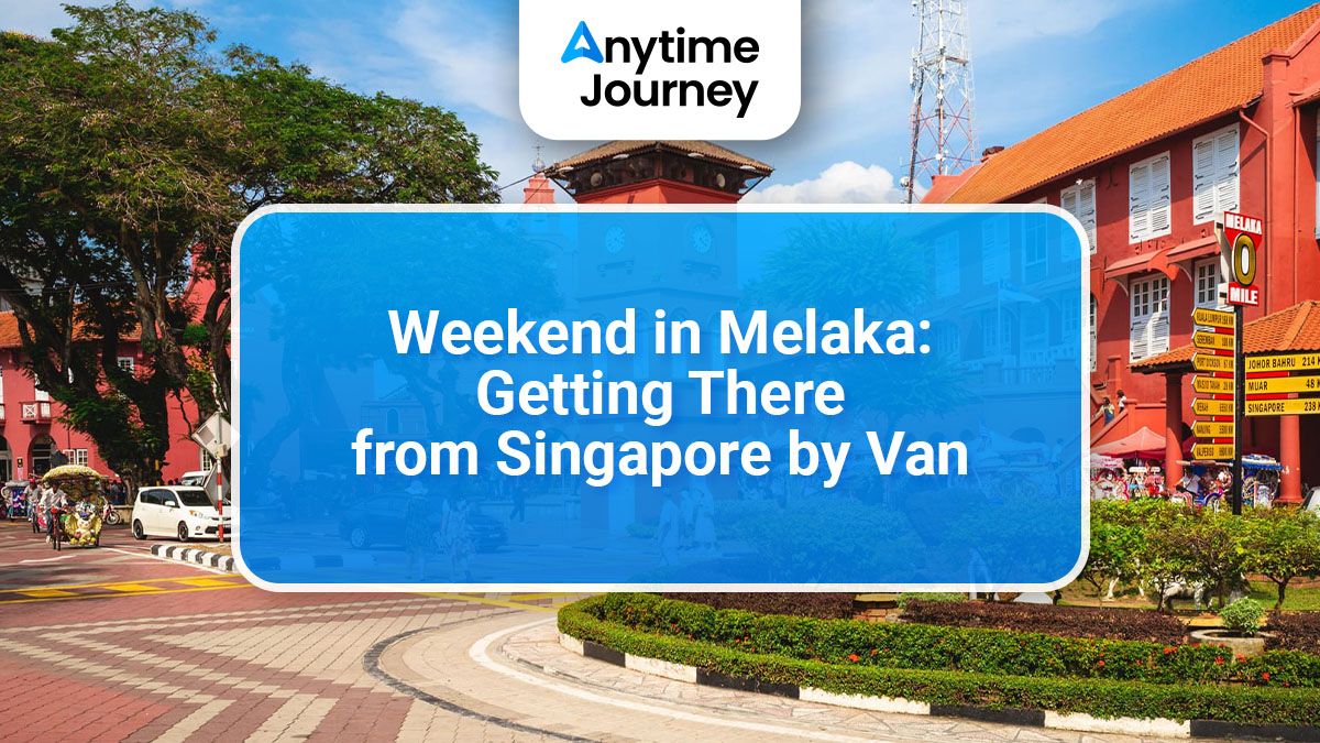 Weekend in Melaka: Getting There from Singapore by Van